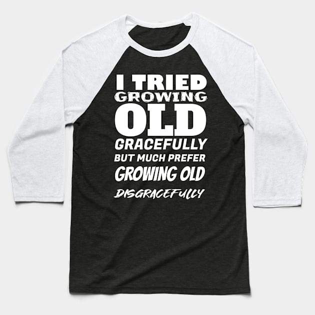 Grow old disgracefully Baseball T-Shirt by Diversions pop culture designs